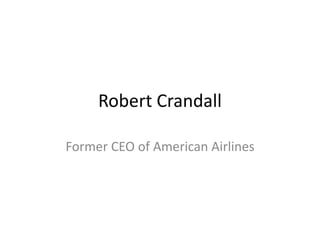 Robert Crandall
Former CEO of American Airlines
 