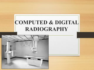 COMPUTED & DIGITAL
RADIOGRAPHY
 