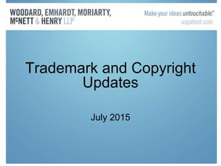 Trademark and Copyright
Updates
July 2015
 