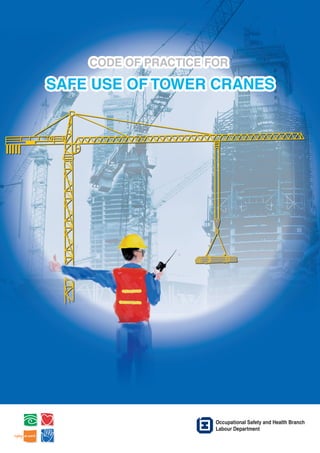 CODE OF PRACTICE FOR

SAFE USE OF TOWER CRANES




                      Occupational Safety and Health Branch
                      Labour Department
 