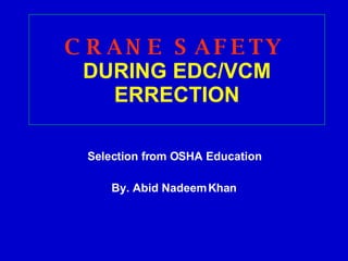 CRANE SAFETY   DURING EDC/VCM ERRECTION Selection from OSHA Education By. Abid Nadeem Khan 