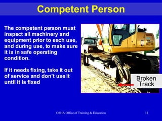 Competent Person The competent person must inspect all machinery and equipment prior to each use, and during use, to make sure it is in safe operating condition.  If it needs fixing, take it out of service and don’t use it until it is fixed Broken Track 
