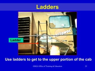 Ladders Ladder  Use ladders to get to the upper portion of the cab 