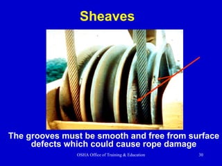 The grooves must be smooth and free from surface  defects which could cause rope damage Sheaves 