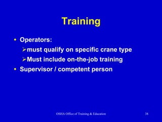 Training Operators:  must qualify on specific crane type  Must include on-the-job training  Supervisor / competent person 