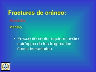 Frecuentemente requieren retiro quirúrgico de los fragmentos óseos incrustados. Fracturas de cráneo: Manejo: Hundidas: 