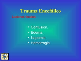 Contusión. Edema. Isquemia Hemorragia. Trauma Encefálico Lesiones focales: 