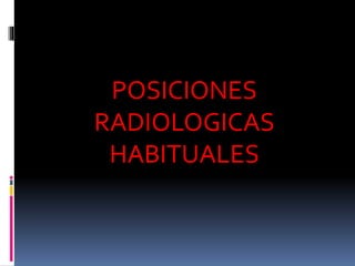 POSICIONES
RADIOLOGICAS
HABITUALES
 