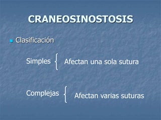 CRANEOSINOSTOSIS

   Clasificación

       Simples      Afectan una sola sutura



       Complejas       Afectan varias suturas
 