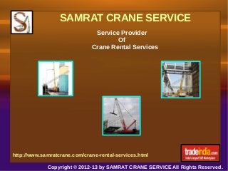 SAMRAT CRANE SERVICE
Service Provider
Of
Crane Rental Services

http://www.samratcrane.com/crane-rental-services.html
Copyright © 2012-13 by SAMRAT CRANE SERVICE All Rights Reserved.

 