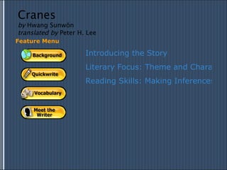 Introducing the Story Literary Focus: Theme and Character Reading Skills: Making Inferences About Motivation Feature Menu Cranes by  Hwang Sunwŏn  translated by  Peter H. Lee 