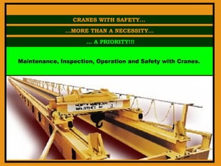 CRANES WITH SAFETY...
...MORE THAN A NECESSITY...
... A PRIORITY!!!
Maintenance, Inspection, Operation and Safety with Cranes.

 