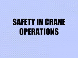 SAFETY IN CRANE
OPERATIONS
 