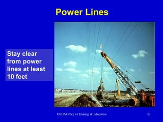 OSHAOffice of Training & Education 19
Stay clear
from power
lines at least
10 feet
Power Lines
 