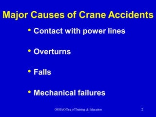 OSHAOffice of Training & Education 2
Major Causes of Crane Accidents
• Contact with power lines
• Overturns
• Falls
• Mechanical failures
 