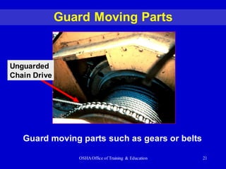 OSHAOffice of Training & Education 21
Guard Moving Parts
Unguarded
Chain Drive
Guard moving parts such as gears or belts
 
