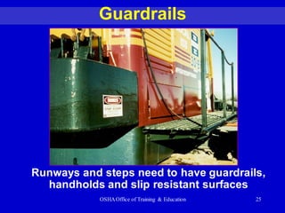 OSHAOffice of Training & Education 25
Guardrails
Runways and steps need to have guardrails,
handholds and slip resistant surfaces
 