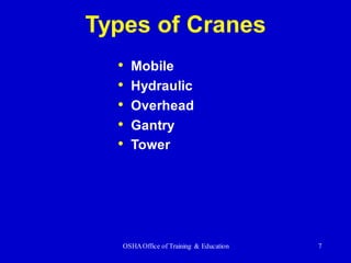 OSHAOffice of Training & Education 7
Types of Cranes
• Mobile
• Hydraulic
• Overhead
• Gantry
• Tower
 