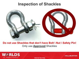 Inspection of Shackles




Do not use Shackles that don’t have Bolt  Nut  Safety Pin!
              Only use Approved Shackles



                         Internal Use Only
 