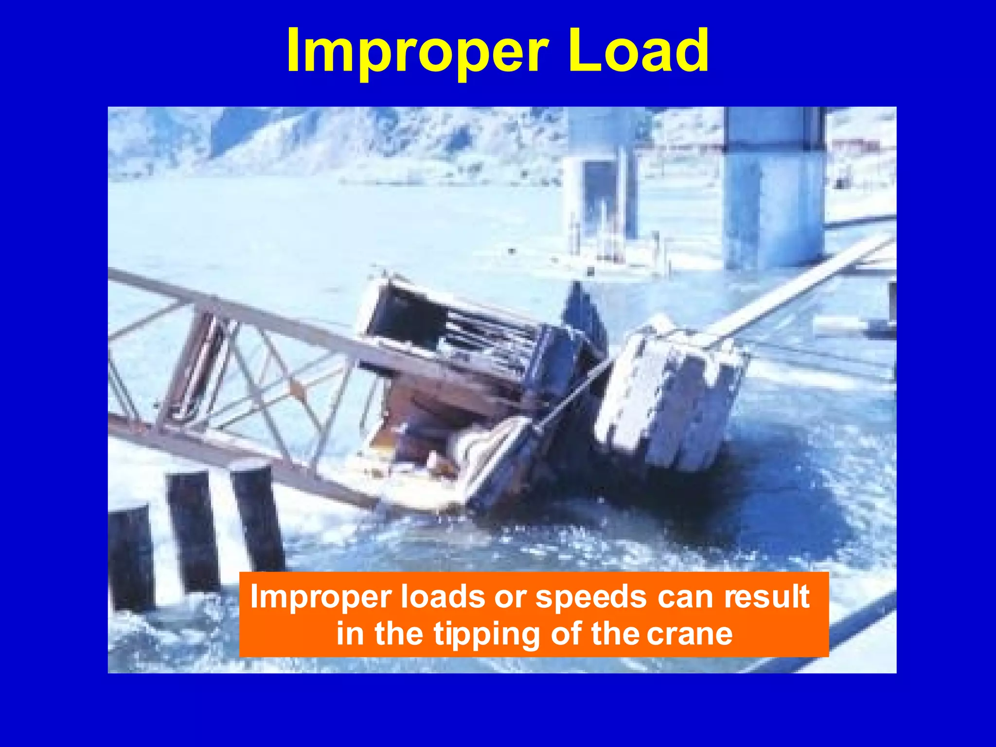 Improper Load Improper loads or speeds can result  in the tipping of the crane 