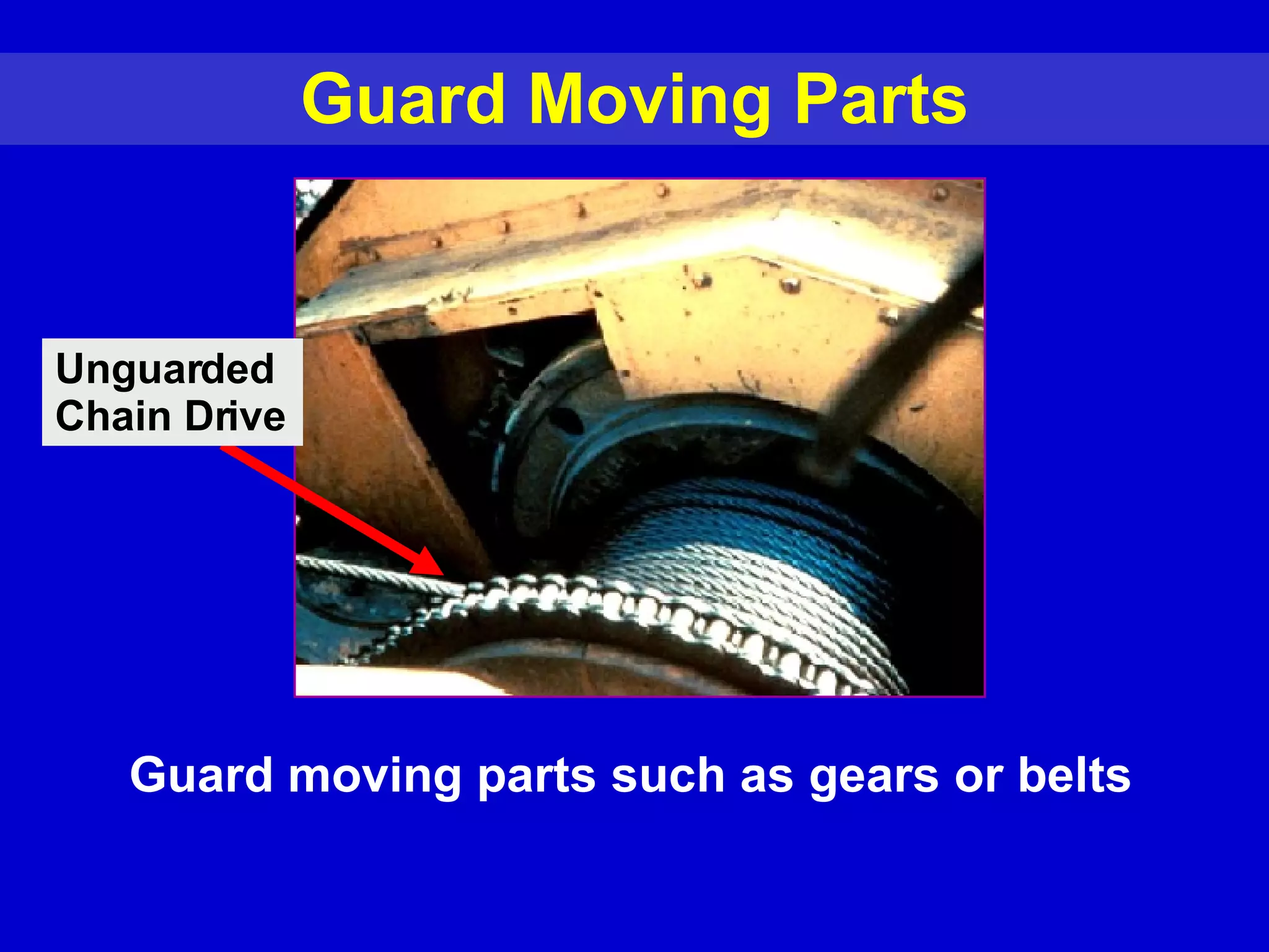 Guard Moving Parts Unguarded  Chain Drive Guard moving parts such as gears or belts 