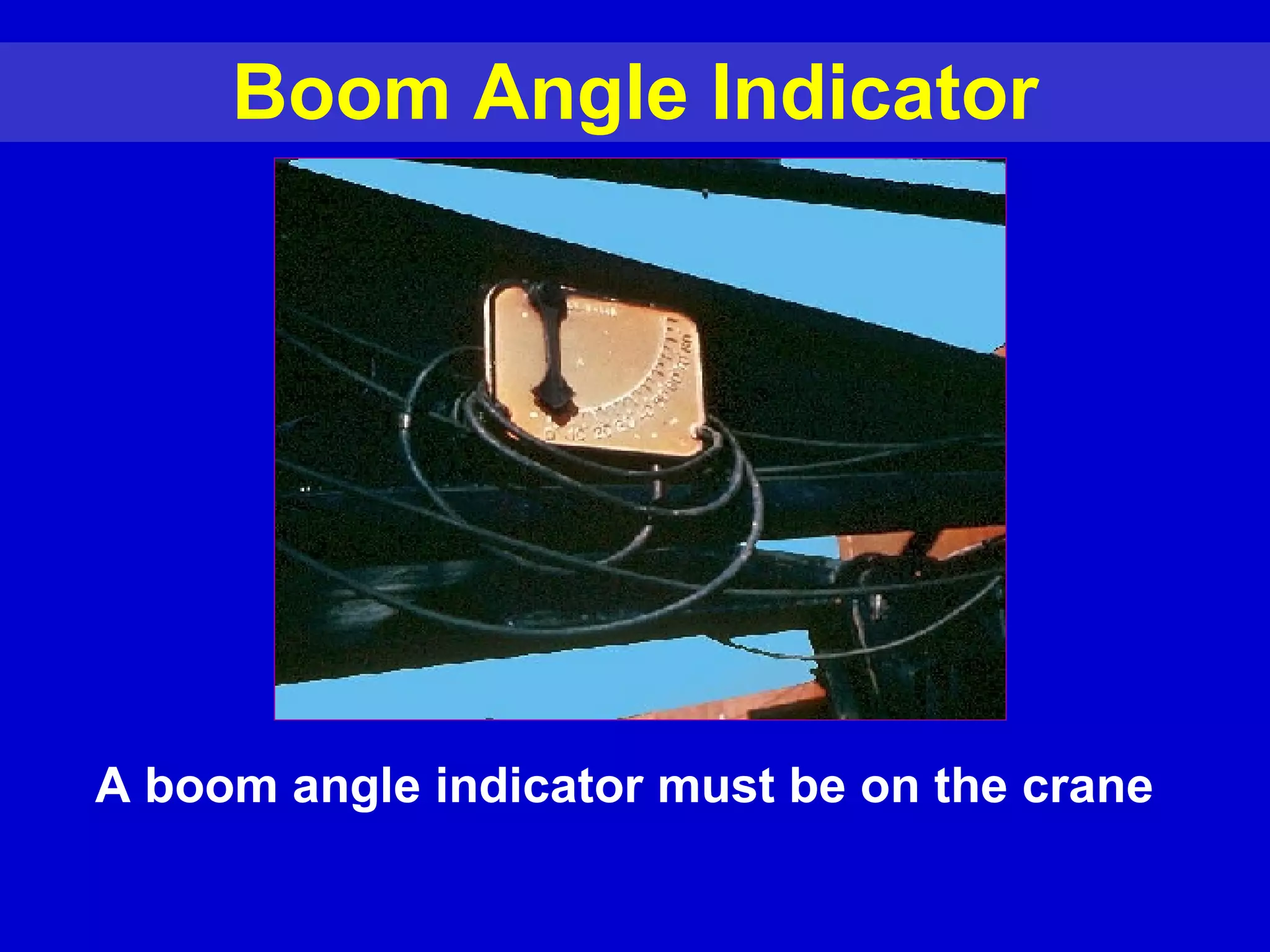 Boom Angle Indicator A boom angle indicator must be on the crane 