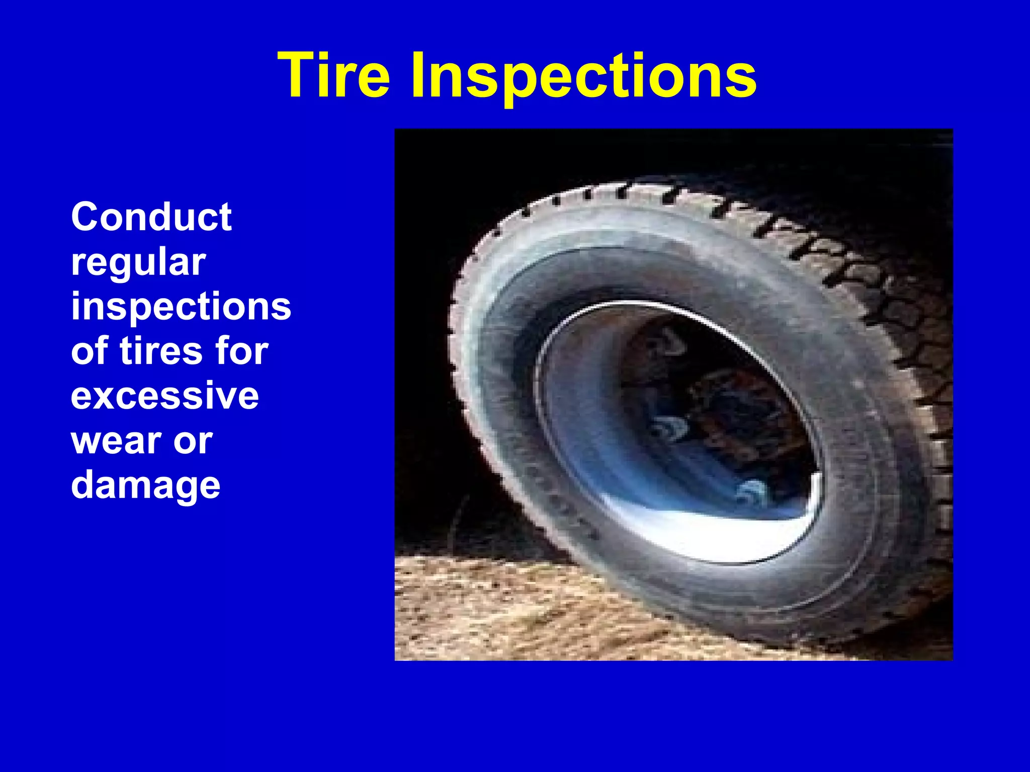 Conduct regular inspections of tires for excessive wear or damage Tire Inspections 