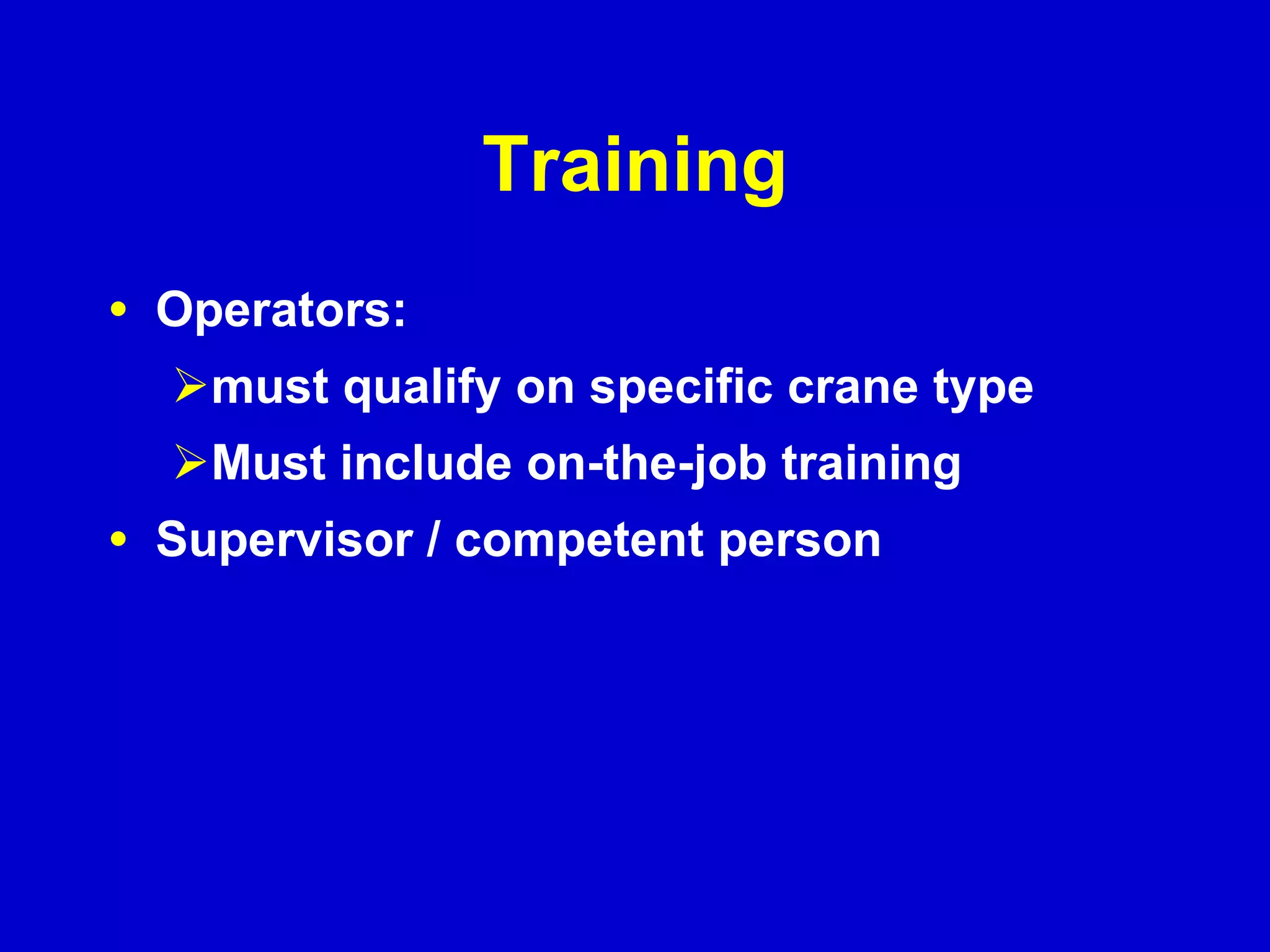 Training Operators:  must qualify on specific crane type  Must include on-the-job training  Supervisor / competent person 