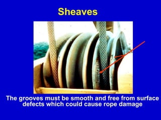 The grooves must be smooth and free from surface  defects which could cause rope damage Sheaves 