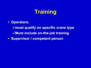 Training Operators:  must qualify on specific crane type  Must include on-the-job training  Supervisor / competent person 