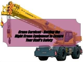 Crane Services - Getting the
Right Crane Equipment to Ensure
Your Staff's Safety

 