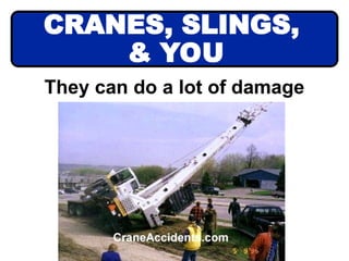 They can do a lot of damage
CRANES, SLINGS,
& YOU
 