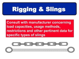 Consult with manufacturer concerning
load capacities, usage methods,
restrictions and other pertinent data for
specific types of slings
Rigging & Slings
 