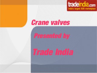Crane valves
Presented by

Trade India

 