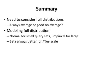 Summary
• Need to consider full distributions
– Always average or good on average?
• Modeling full distribution
– Normal for small query sets, Empirical for large
– Beta always better for 𝐹𝑖𝑛𝑒 scale
 