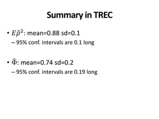 Summary in TREC
• 𝐸𝜌2
: mean=0.88 sd=0.1
– 95% conf. intervals are 0.1 long
• Φ: mean=0.74 sd=0.2
– 95% conf. intervals are 0.19 long
 