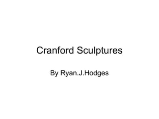 Cranford Sculptures
By Ryan.J.Hodges
 
