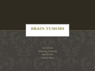 Lenora Jones Technology in Nursing April 23, 2011 Christine Bauer Brain Tumors 