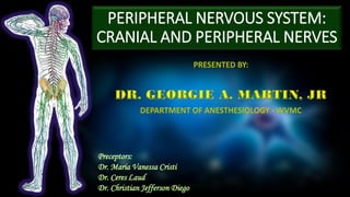 PERIPHERAL NERVOUS SYSTEM:
CRANIAL AND PERIPHERAL NERVES
Preceptors:
Dr. Maria Vanessa Cristi
Dr. Ceres Laud
Dr. Christian Jefferson Diego
 