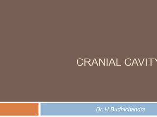 CRANIAL CAVITY
Dr. H.Budhichandra
 