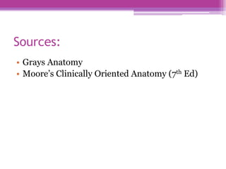Sources:
• Grays Anatomy
• Moore’s Clinically Oriented Anatomy (7th Ed)
 