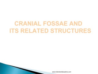 CRANIAL FOSSAE AND
ITS RELATED STRUCTURES

www.indiandentalacademy.com

 