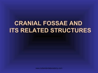 CRANIAL FOSSAE AND
ITS RELATED STRUCTURES
www.indiandentalacademy.com
 