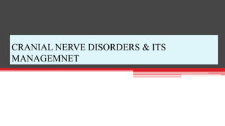 CRANIAL NERVE DISORDERS & ITS
MANAGEMNET
 