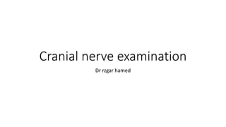 Cranial nerve examination
Dr rzgar hamed
 
