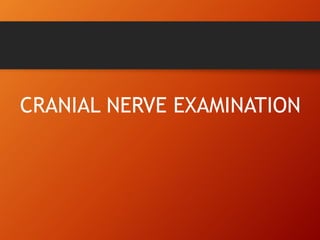 CRANIAL NERVE EXAMINATION
 