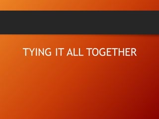 TYING IT ALL TOGETHER
 