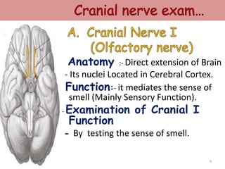 Anatomy :- Direct extension of Brain
- Its nuclei Located in Cerebral Cortex.
Function:- it mediates the sense of
smell (Mainly Sensory Function).
- Examination of Cranial I
Function
- By testing the sense of smell.
4
 