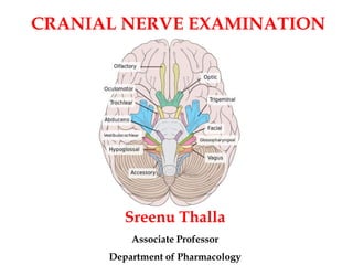 CRANIAL NERVE EXAMINATION
Sreenu Thalla
Associate Professor
Department of Pharmacology
 
