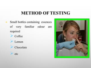 METHOD OF TESTING
v Small bottles containing essences
of very familiar odour are
required
Ø Coffee
Ø Lemon
Ø Chocolate
Ø etc
 